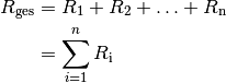 R_{\mathrm{ges}} &= R_1 + R_2 + \ldots + R_{\mathrm{n}} \\  &= \sum_{i=1}^{n} R  _{\mathrm{i}}