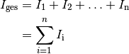 I_{\mathrm{ges}} &= I_1 + I_2 + \ldots + I_{\mathrm{n}} \\  &= \sum_{i=1}^{n} I_{\mathrm{i}}